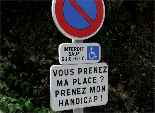 Auf dem Bild ist ein Parkverbotsschild "ausgenommen Menschen mit Behinderung"
                  zu sehen. Darunter ist ein weiteres Schild zu sehen, welches in französisch
                  geschrieben ist: VOUS PRENEZ MA PLACE? PRENEZ MON
                     HANDICAP! Auf Deutsch: Sie nehmen meinen Platz? Nehmen Sie
                  meine Behinderung!